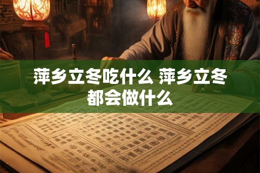 萍乡立冬吃什么 萍乡立冬都会做什么