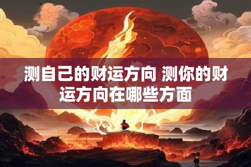 测自己的财运方向 测你的财运方向在哪些方面
