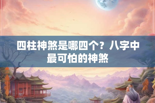 四柱神煞是哪四个？八字中最可怕的神煞