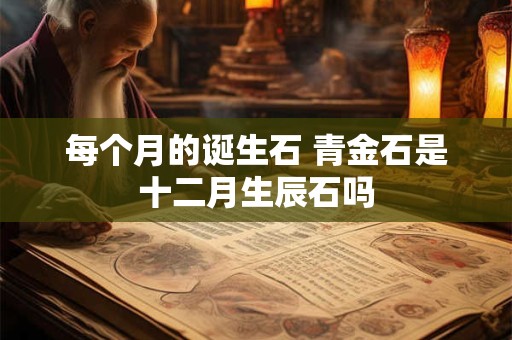 每个月的诞生石 青金石是十二月生辰石吗
