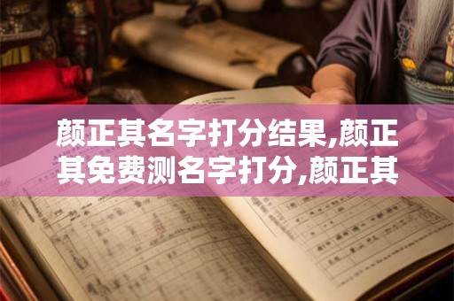 颜正其名字打分结果,颜正其免费测名字打分,颜正其周易免费测名字打分