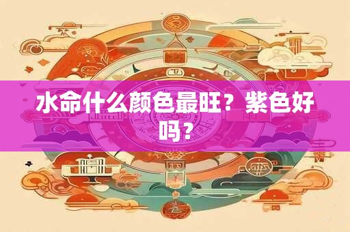水命什么颜色最旺？紫色好吗？