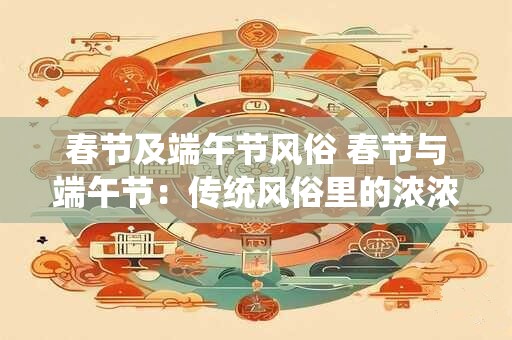 春节及端午节风俗 春节与端午节：传统风俗里的浓浓人情味