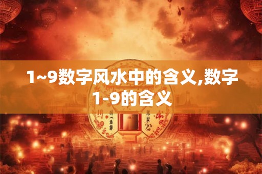 1~9数字风水中的含义,数字1-9的含义