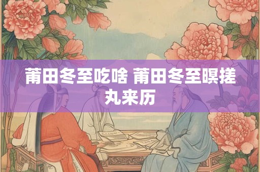 莆田冬至吃啥 莆田冬至暝搓丸来历