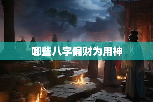 哪些八字偏财为用神