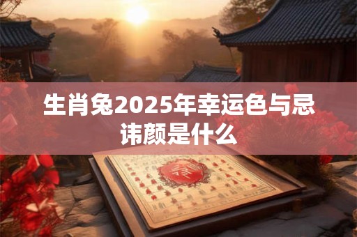 生肖兔2026年幸运色与忌讳颜是什么 生肖兔2026年幸运色与忌讳颜是什么