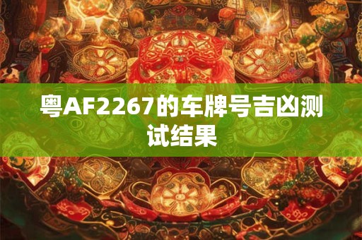 粤AF2267的车牌号吉凶测试结果