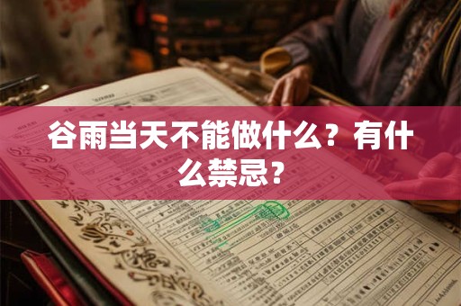 谷雨当天不能做什么？有什么禁忌？