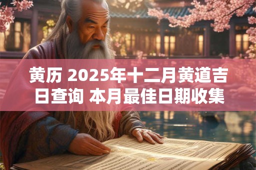 黄历 2025年十二月黄道吉日查询 本月最佳日期收集
