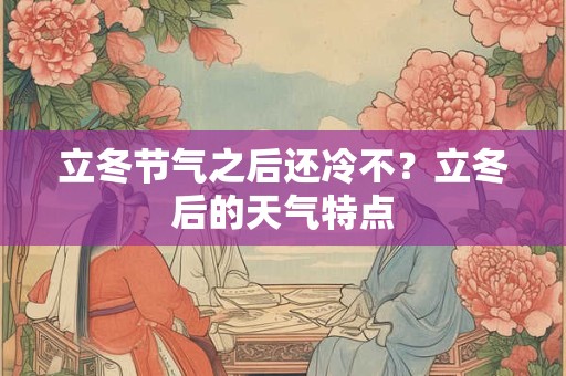 立冬节气之后还冷不？立冬后的天气特点