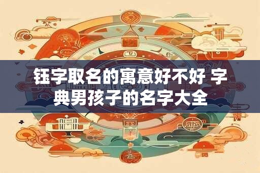 钰字取名的寓意好不好 字典男孩子的名字大全