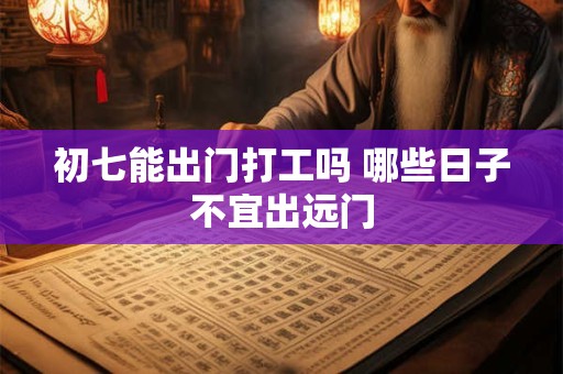 初七能出门打工吗 哪些日子不宜出远门