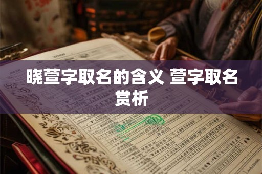 晓萱字取名的含义 萱字取名赏析