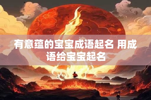 有意蕴的宝宝成语起名 用成语给宝宝起名
