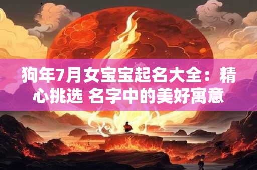 狗年7月女宝宝起名大全：精心挑选 名字中的美好寓意