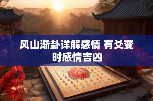 风山渐卦详解感情 有爻变时感情吉凶 风山渐卦详解感情 有爻变时感情吉凶