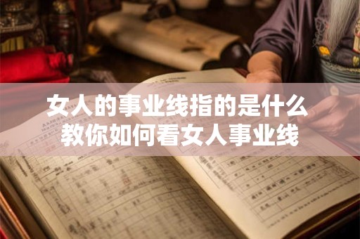 女人的事业线指的是什么 教你如何看女人事业线