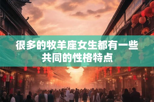 很多的牧羊座女生都有一些共同的性格特点