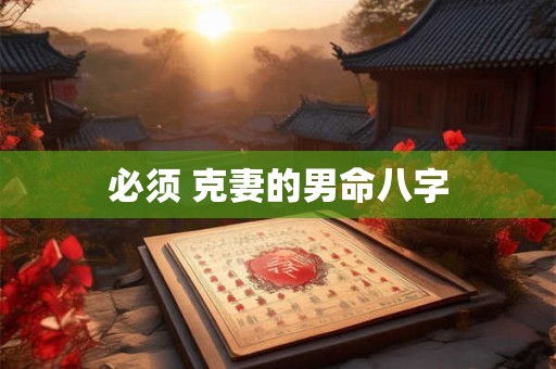 必须 克妻的男命八字