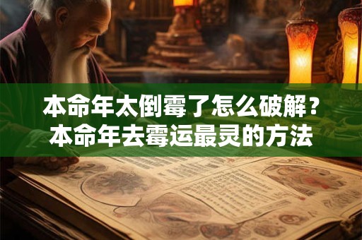 本命年太倒霉了怎么破解？本命年去霉运最灵的方法