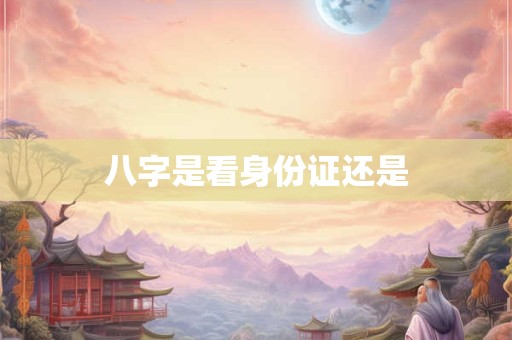 八字是看身份证还是