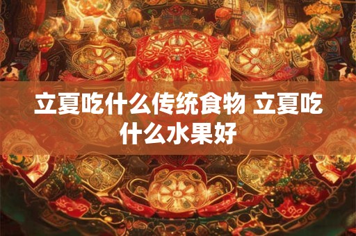 立夏吃什么传统食物 立夏吃什么水果好