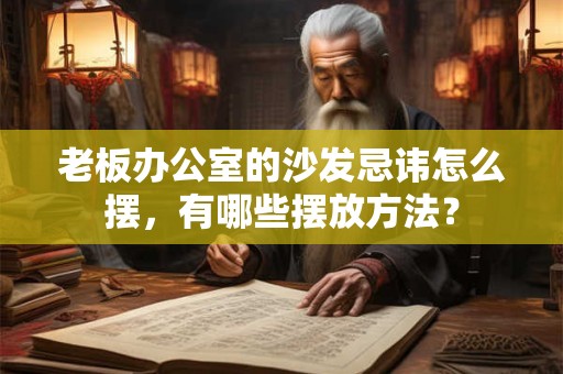 老板办公室的沙发忌讳怎么摆，有哪些摆放方法？
