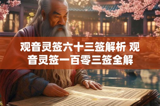 观音灵签六十三签解析 观音灵签一百零三签全解