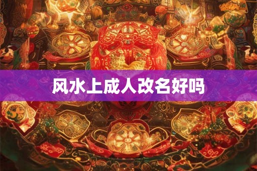 风水上成人改名好吗
