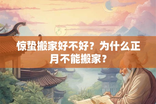 惊蛰搬家好不好？为什么正月不能搬家？