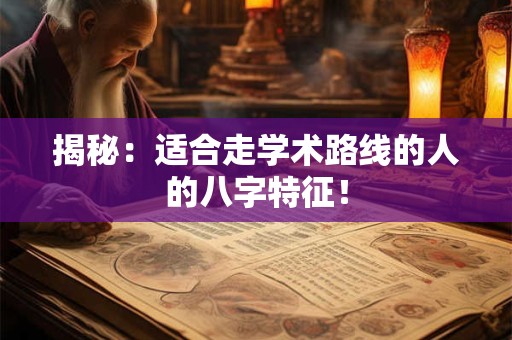 揭秘：适合走学术路线的人的八字特征！