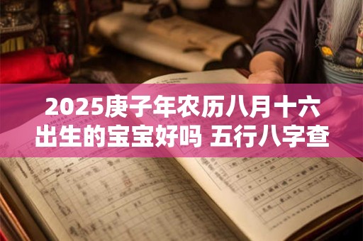 2025庚子年农历八月十六出生的宝宝好吗 五行八字查询