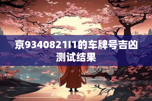 京9340821I1的车牌号吉凶测试结果