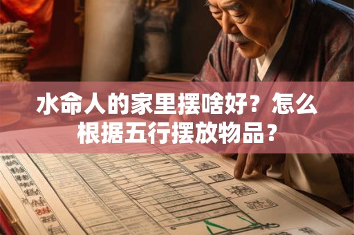 水命人的家里摆啥好？怎么根据五行摆放物品？