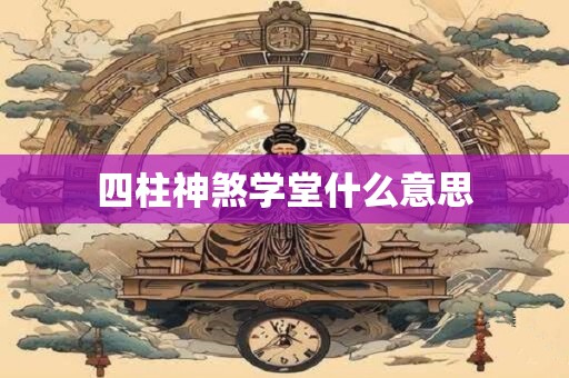 四柱神煞学堂什么意思