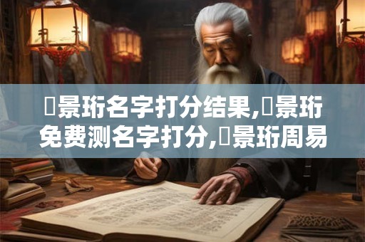 韋景珩名字打分结果,韋景珩免费测名字打分,韋景珩周易免费测名字打分