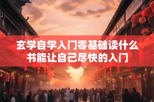 玄学自学入门零基础读什么书能让自己尽快的入门