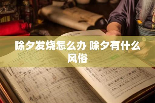除夕发烧怎么办 除夕有什么风俗