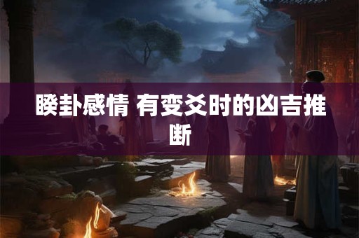 睽卦感情 有变爻时的凶吉推断