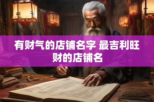 有财气的店铺名字 最吉利旺财的店铺名