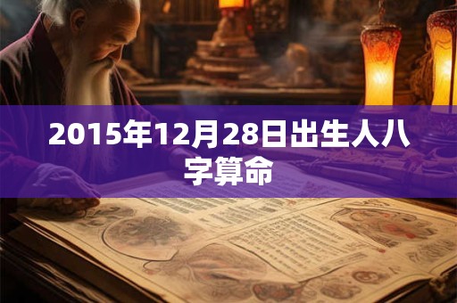 2015年12月28日出生人八字算命