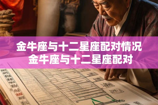 金牛座与十二星座配对情况 金牛座与十二星座配对