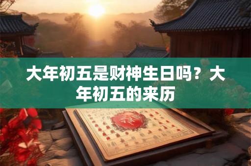 大年初五是财神生日吗？大年初五的来历