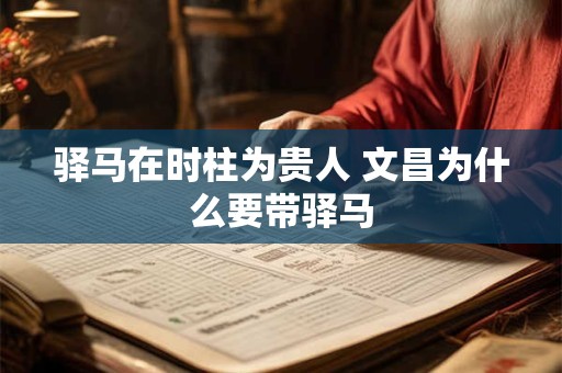 驿马在时柱为贵人 文昌为什么要带驿马