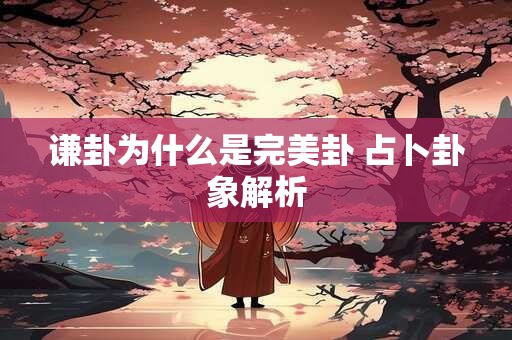 谦卦为什么是完美卦 占卜卦象解析