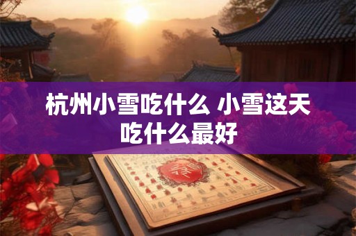 杭州小雪吃什么 小雪这天吃什么最好