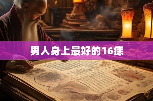 男人身上最好的16痣