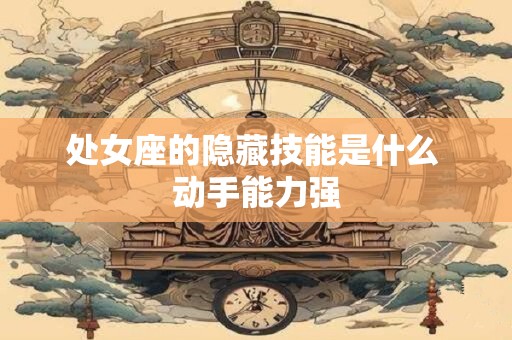 处女座的隐藏技能是什么 动手能力强