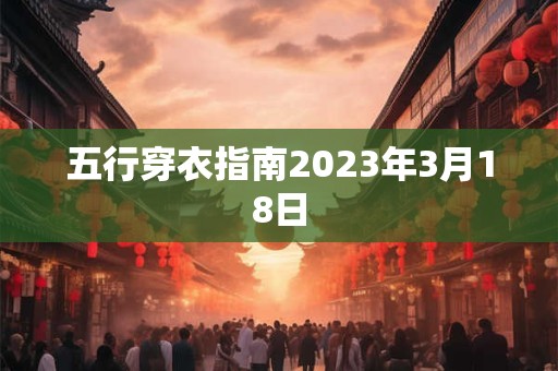五行穿衣指南2023年3月18日